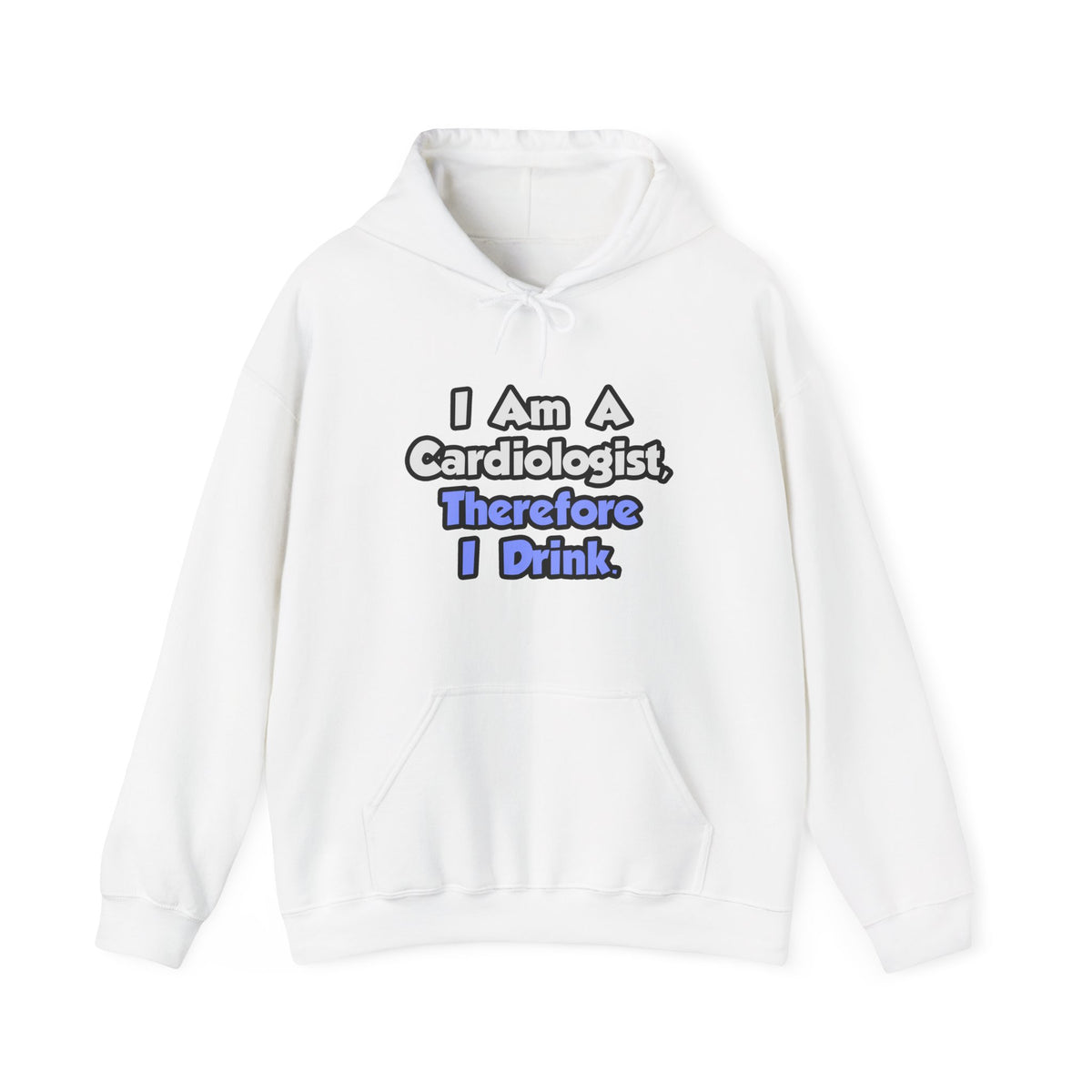 I Am A Cardiologist, Therefore I Drink - Unisex Heavy Blend™ Hooded Sweatshirt
