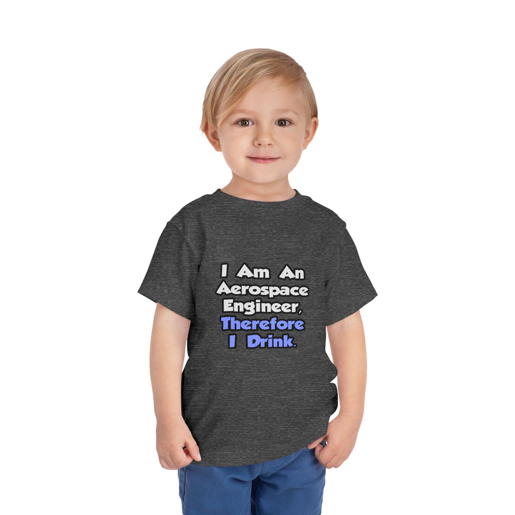 I Am An Aerospace Engineer, Therefore I Drink - Toddler Short Sleeve Tee