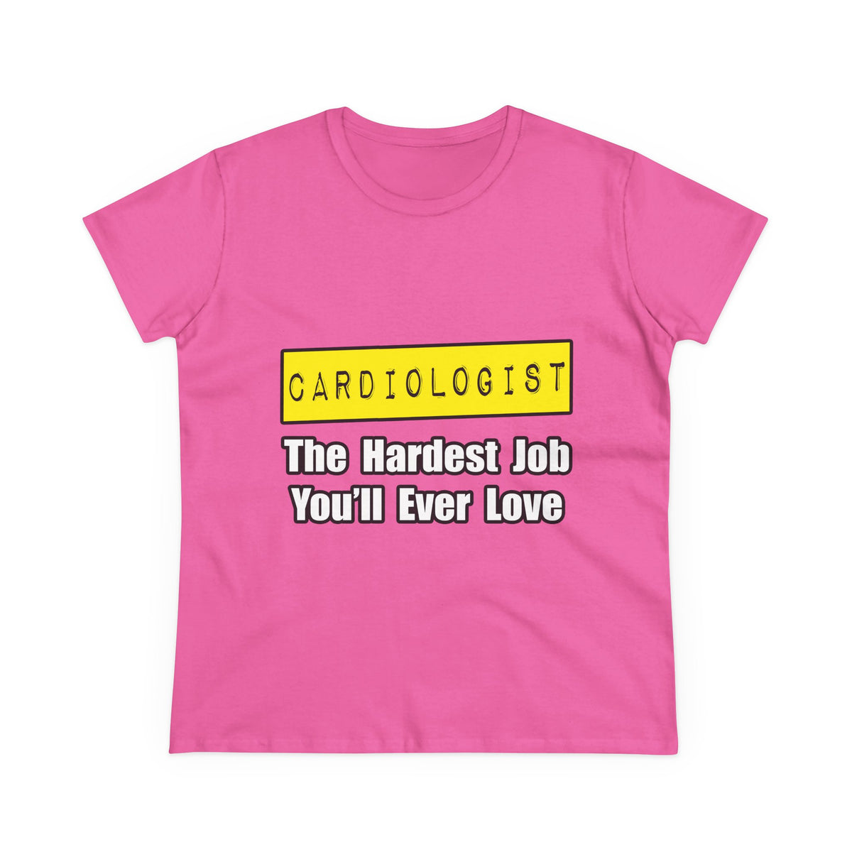 Cardiologist...Hardest Job You'll Ever Love - Women's Midweight Cotton Tee