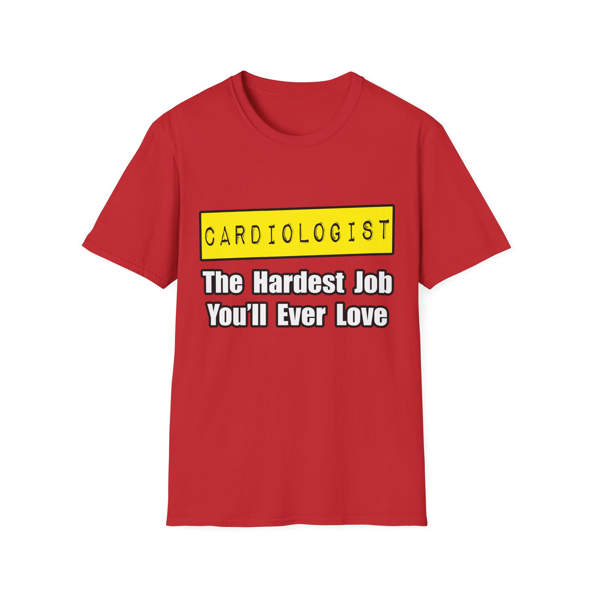 Cardiologist...Hardest Job You'll Ever Love - Unisex Softstyle T-Shirt