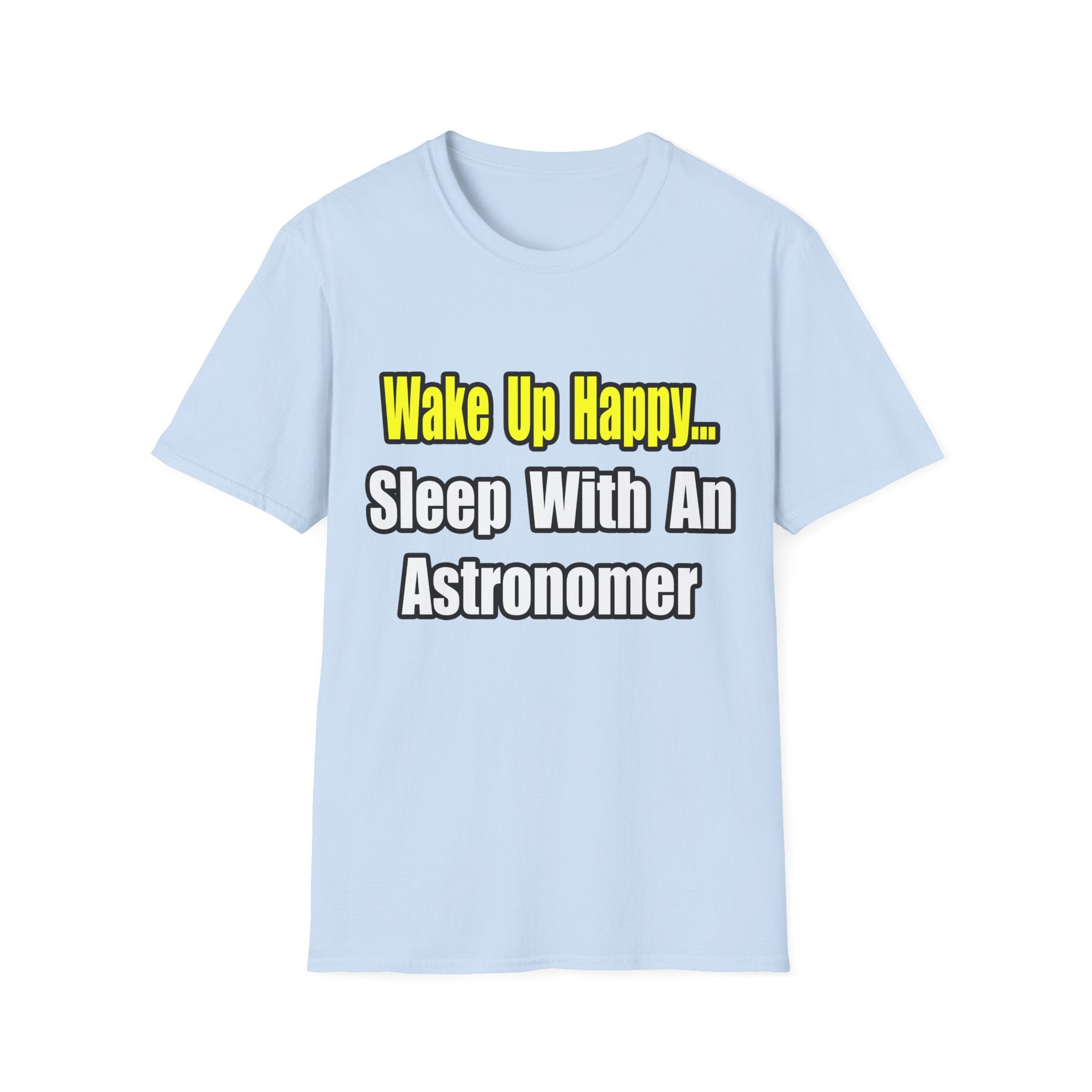 Wake Up Happy...Sleep With an Astronomer - Unisex Softstyle T-Shirt