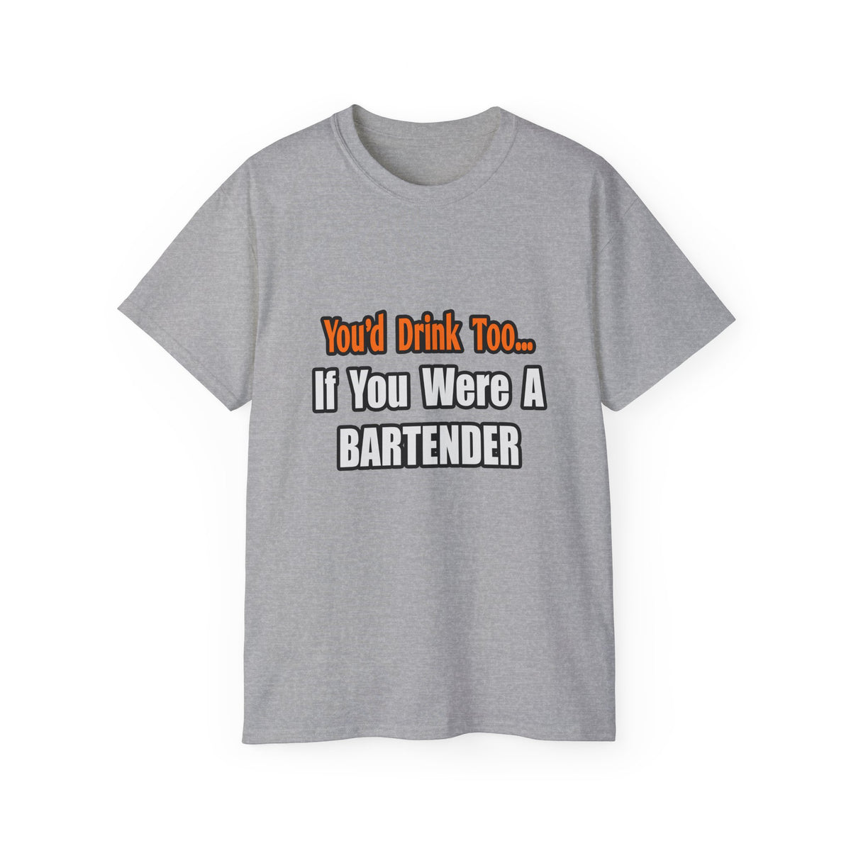 You'd Drink Too...Bartender - Unisex Ultra Cotton Tee