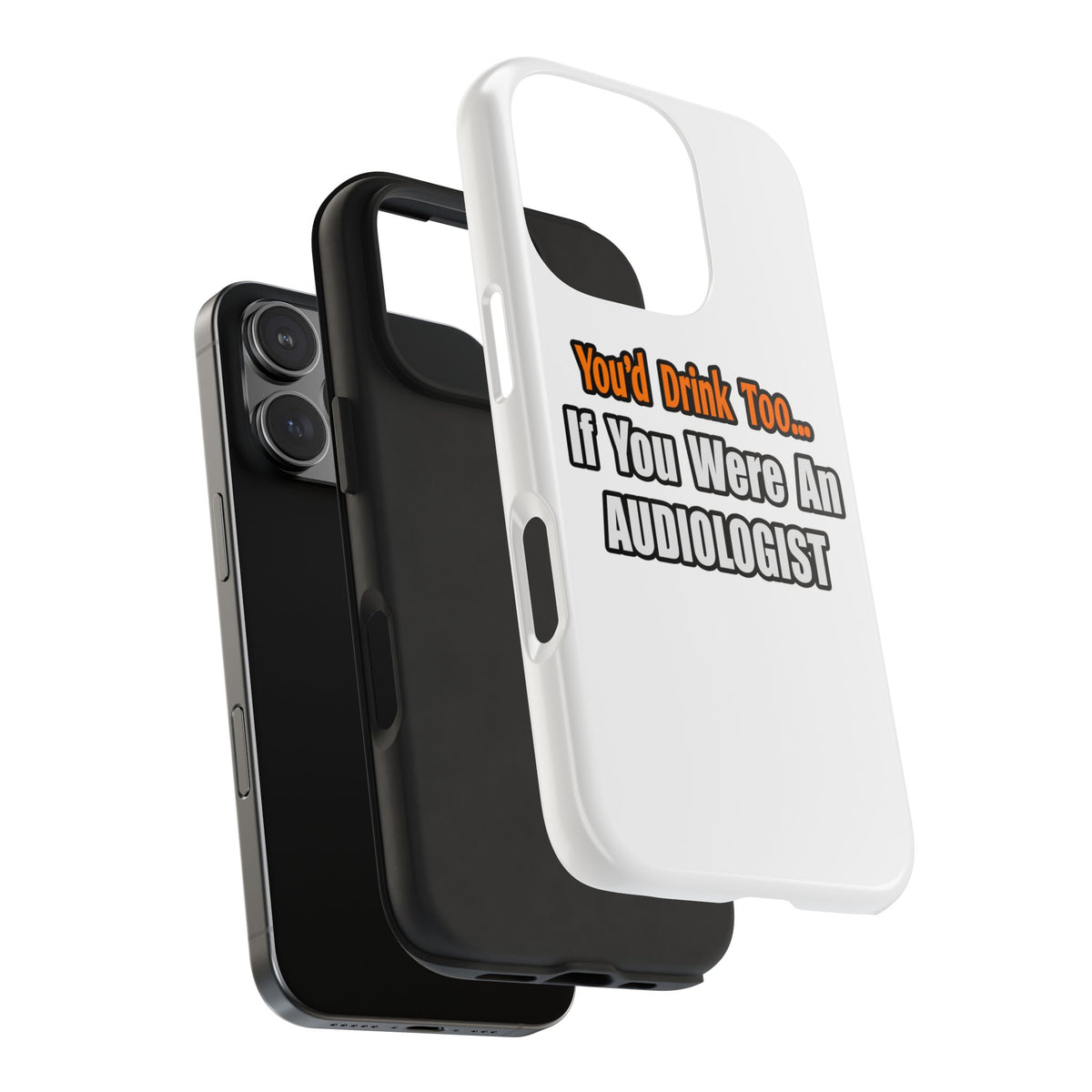 You'd Drink Too...Audiologist - Tough Phone Cases