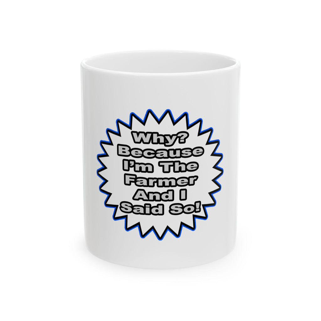 Farmer...Because I Said So - Ceramic Mug, (11oz, 15oz)