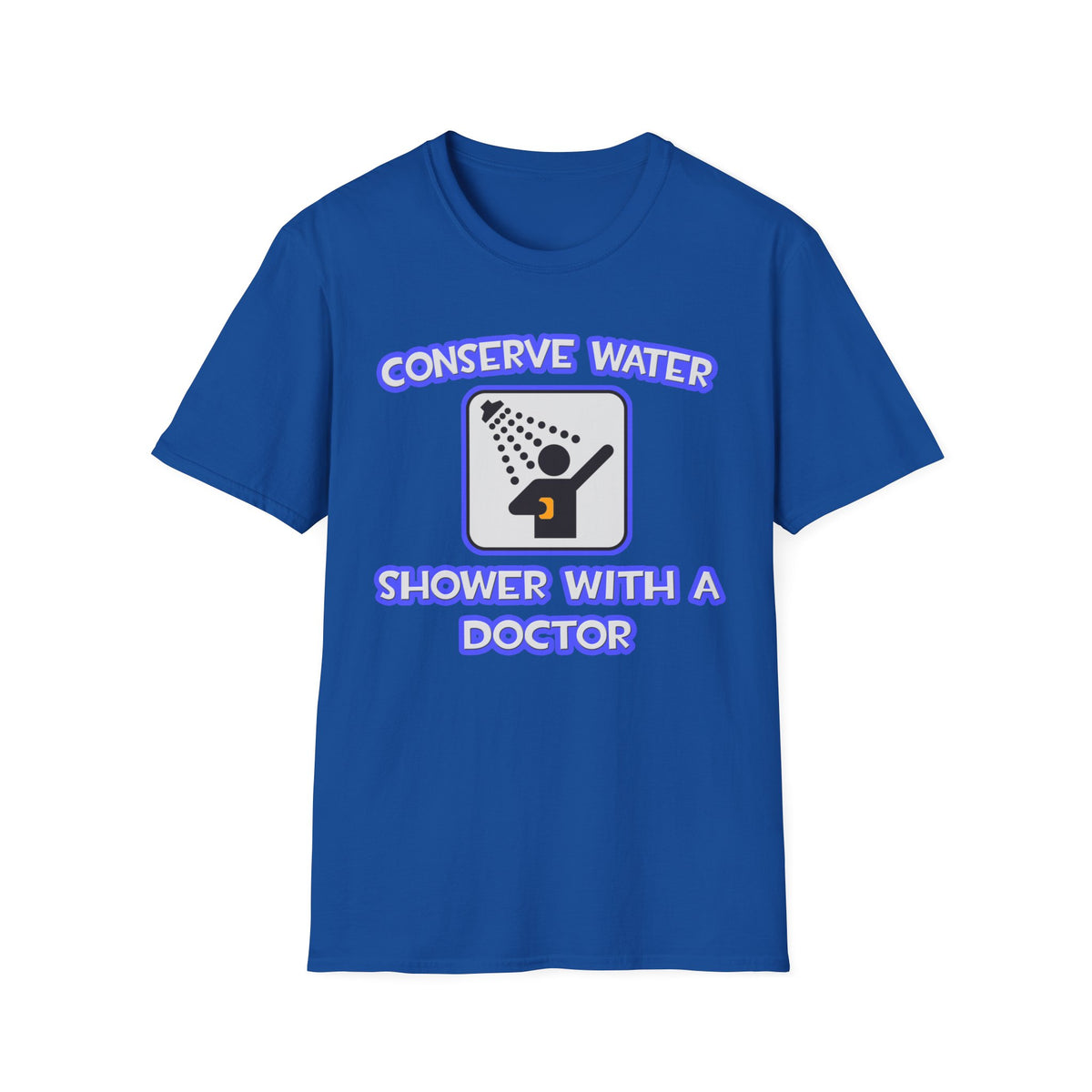 Conserve Water .. Shower With a Doctor - Unisex Softstyle T-Shirt