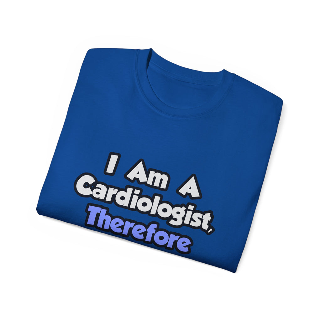 I Am A Cardiologist, Therefore I Drink - Unisex Ultra Cotton Tee