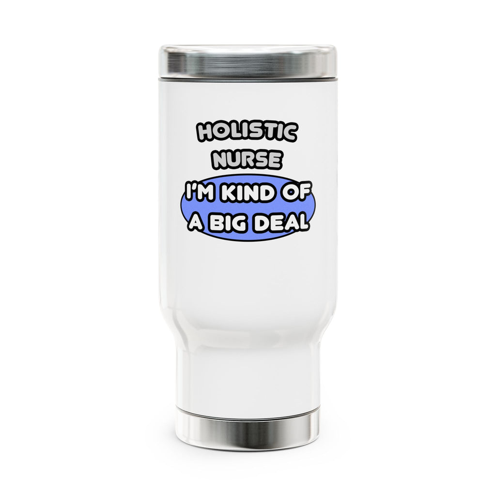 Holistic Nurse ... I'm Kind of a Big Deal - Stainless Steel Travel Mug with Handle, 14oz