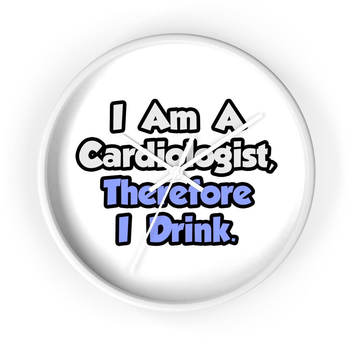 I Am A Cardiologist, Therefore I Drink - Wall Clock