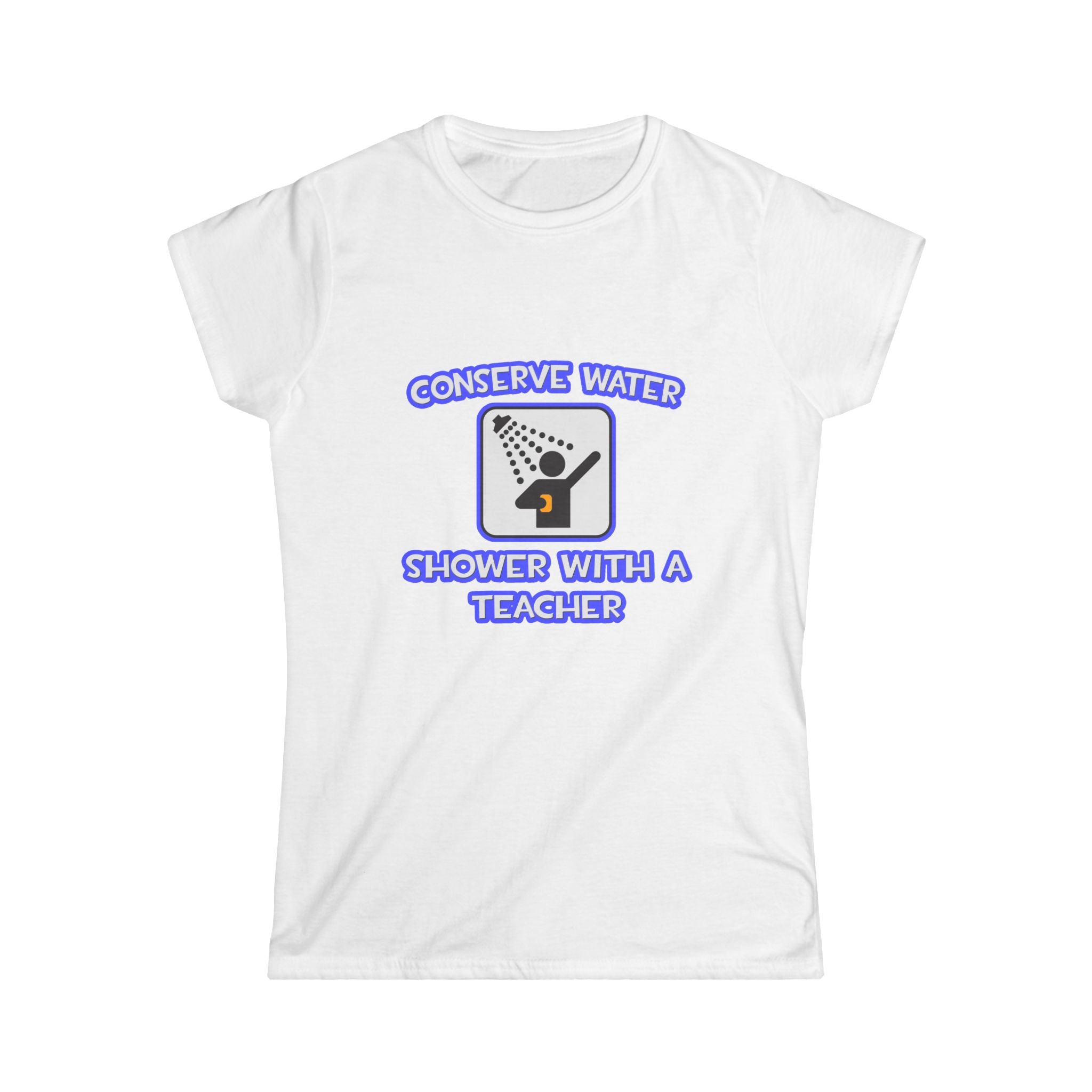 Conserve Water .. Shower With a Teacher - Women's Softstyle Tee