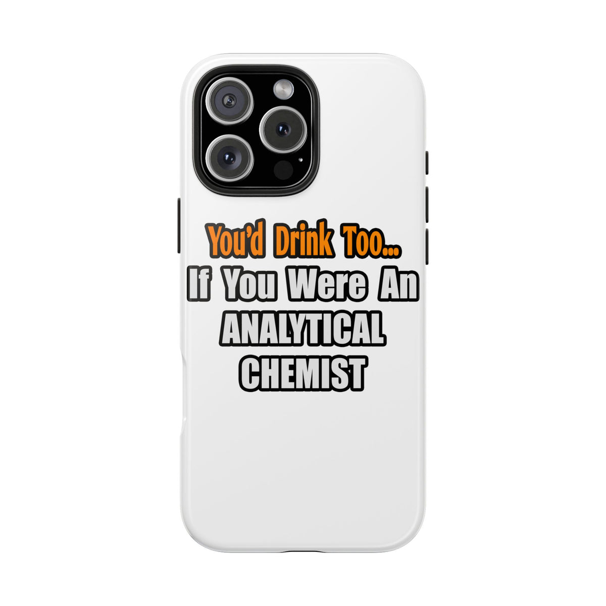 You'd Drink Too...Analytical Chemist - Tough Phone Cases