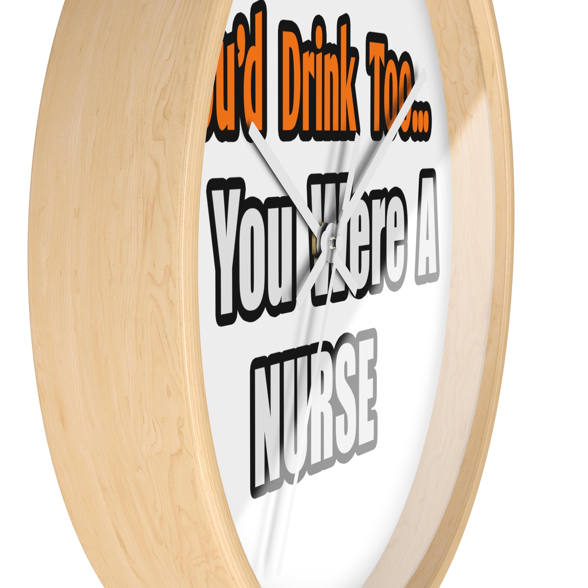 You'd Drink Too...Nurse - Wall Clock