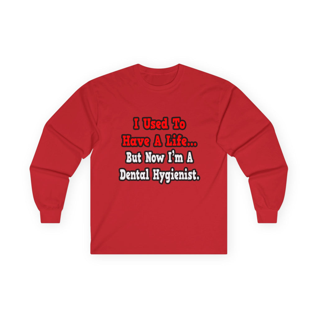 I Used to Have a Life...Dental Hygienist - Unisex Ultra Cotton Long Sleeve Tee
