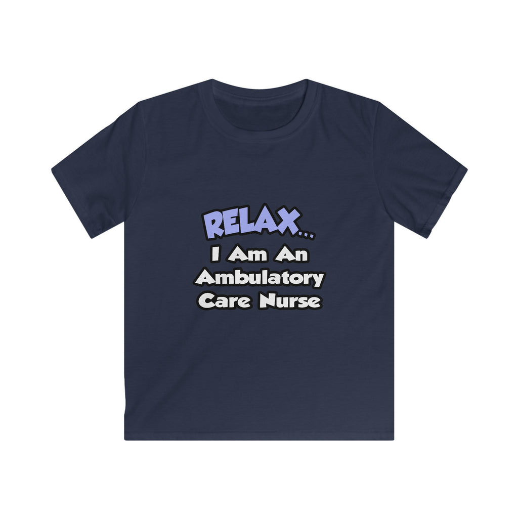 Relax...I Am An Ambulatory Care Nurse - Kids Softstyle Tee