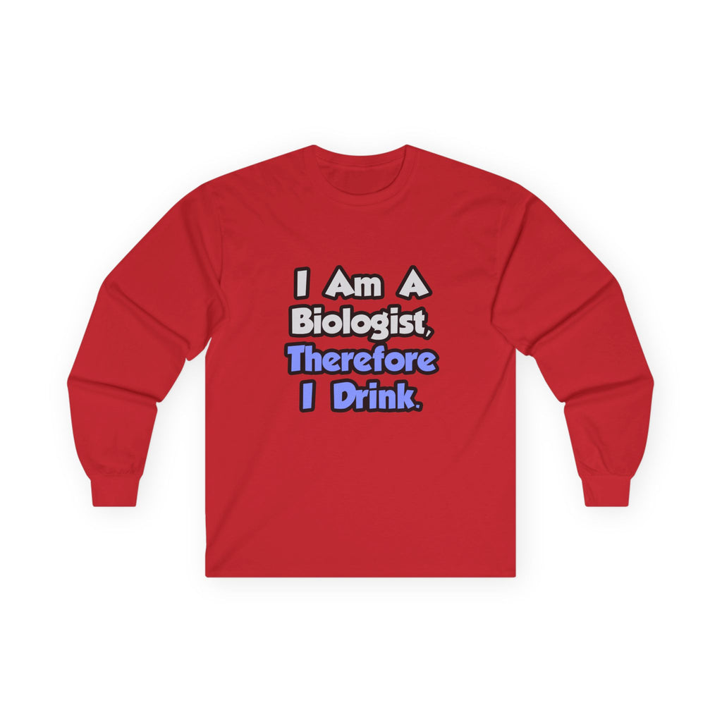 I Am A Biologist, Therefore I Drink - Unisex Ultra Cotton Long Sleeve Tee