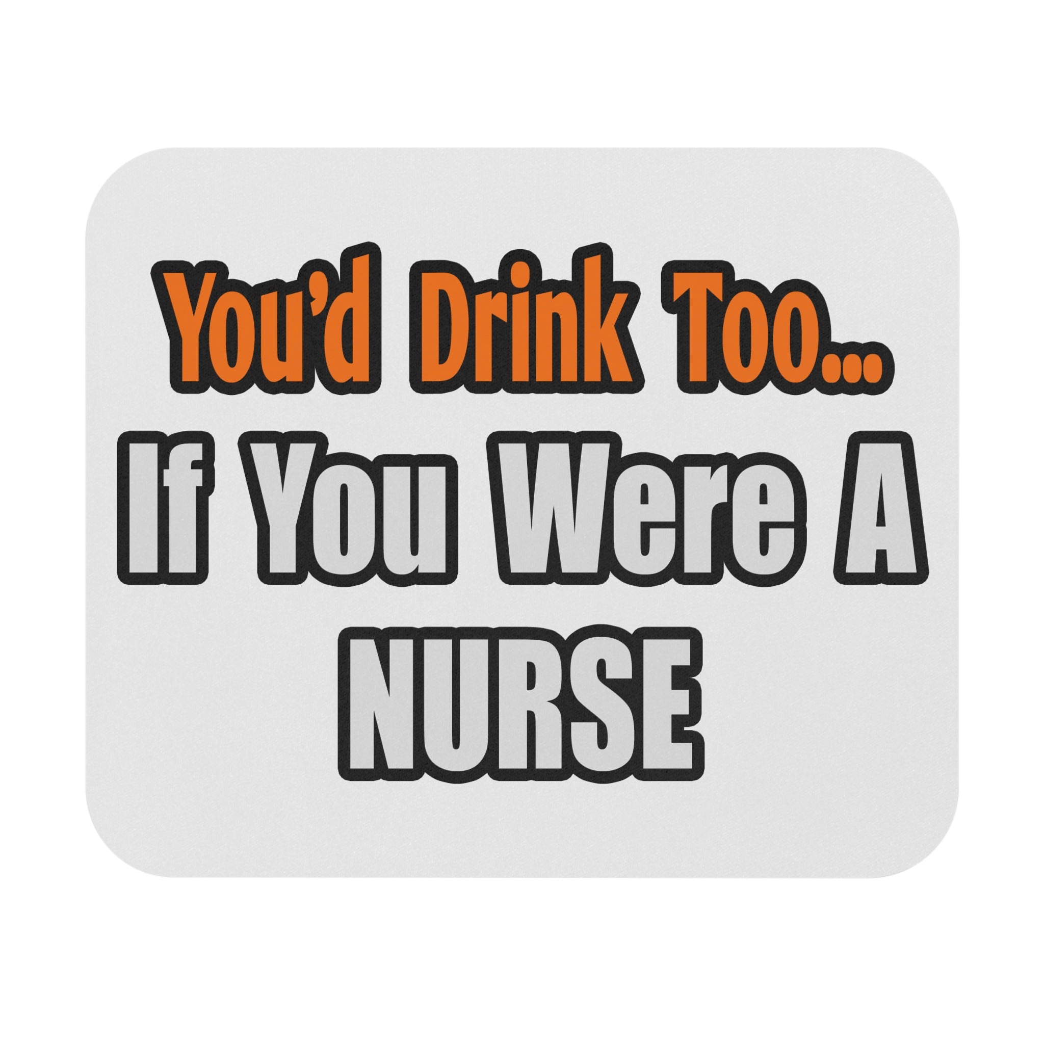 You'd Drink Too...Nurse - Mouse Pad (Rectangle)
