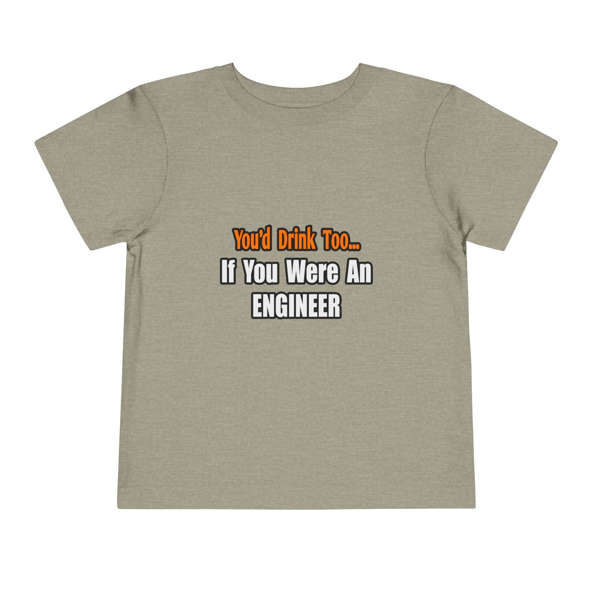 You'd Drink Too...Engineer - Toddler Short Sleeve Tee