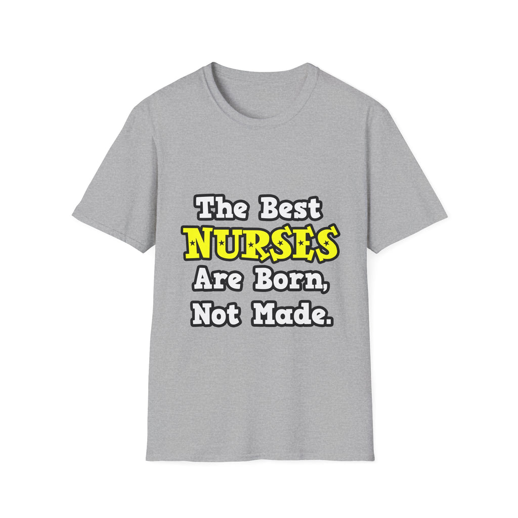 The Best Nurses Are Born, Not Made - Unisex Softstyle T-Shirt
