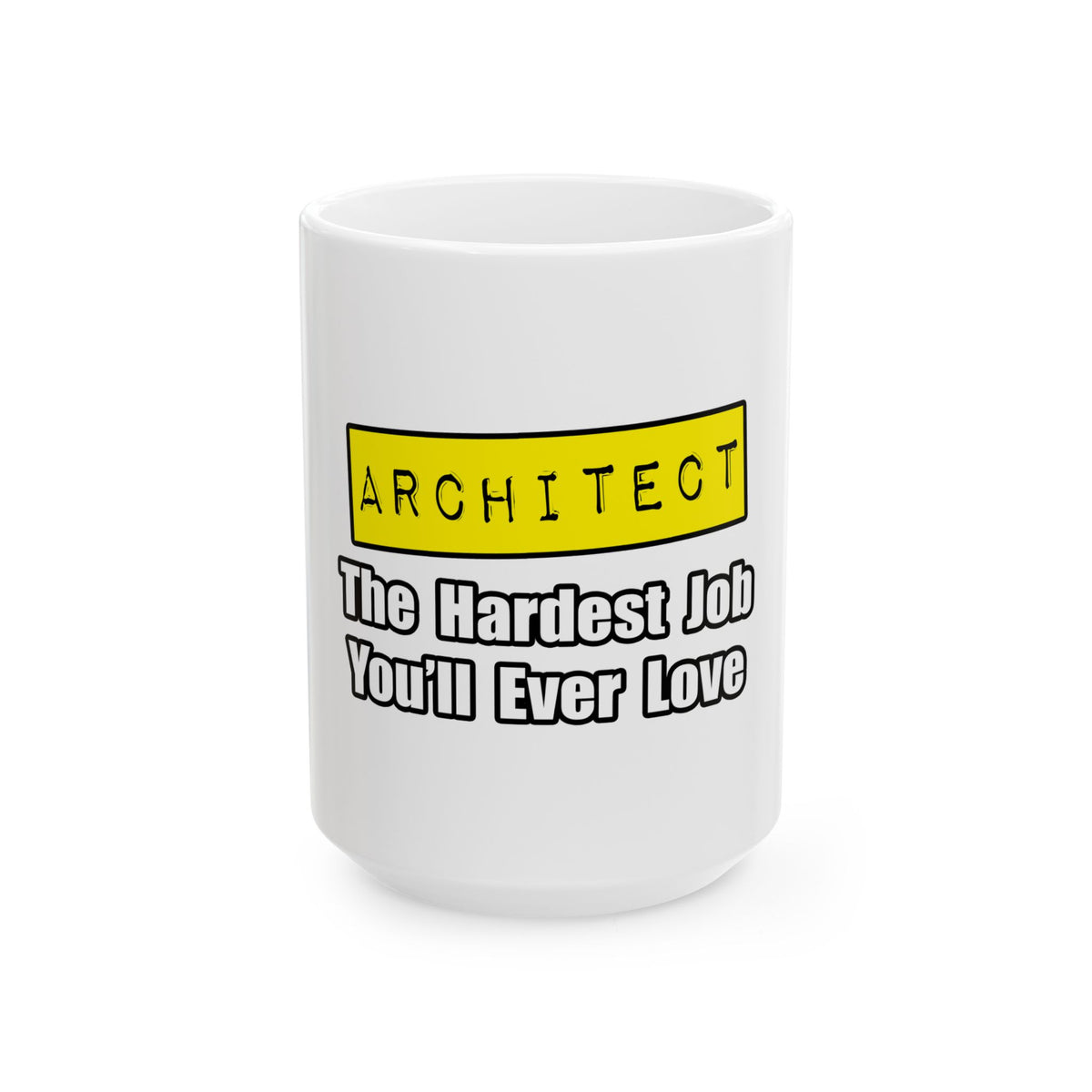Architect...Hardest Job You'll Ever Love - Ceramic Mug, (11oz, 15oz)