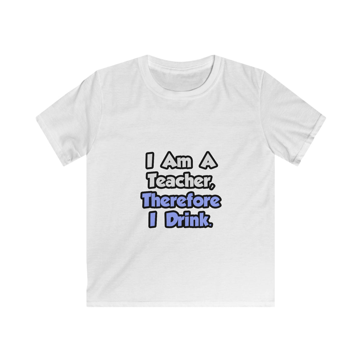 I Am A Teacher, Therefore I Drink - Kids Softstyle Tee