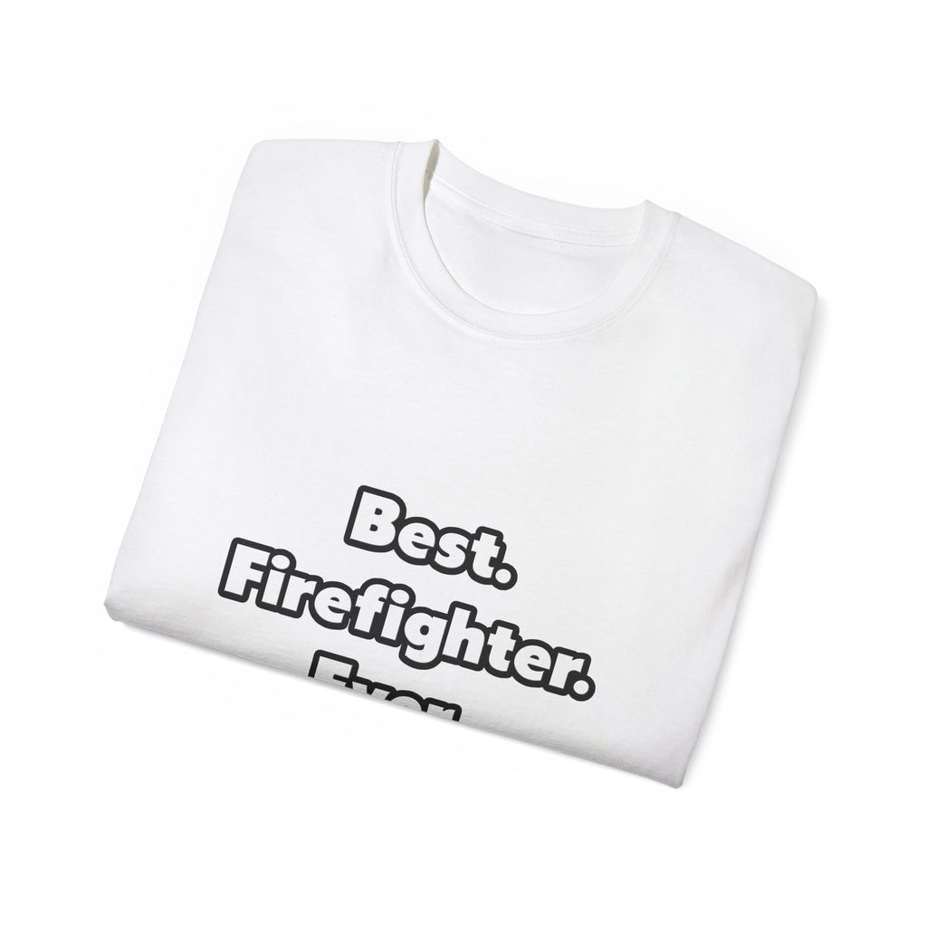Best. Firefighter. Ever - Unisex Ultra Cotton Tee