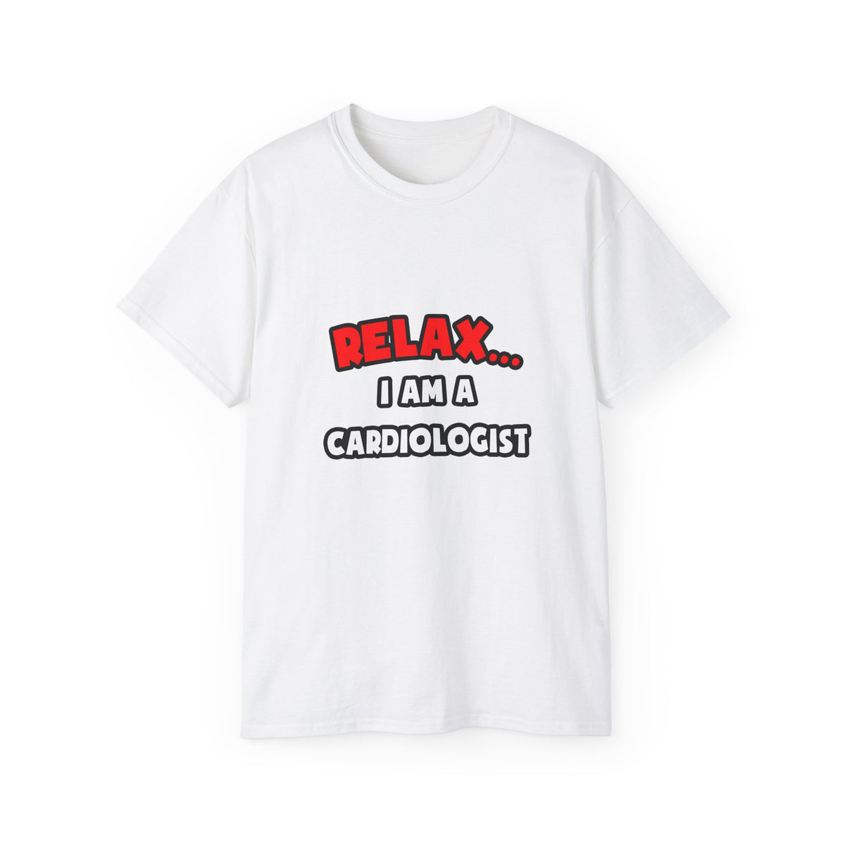 Relax ... I Am a Cardiologist - Unisex Ultra Cotton Tee