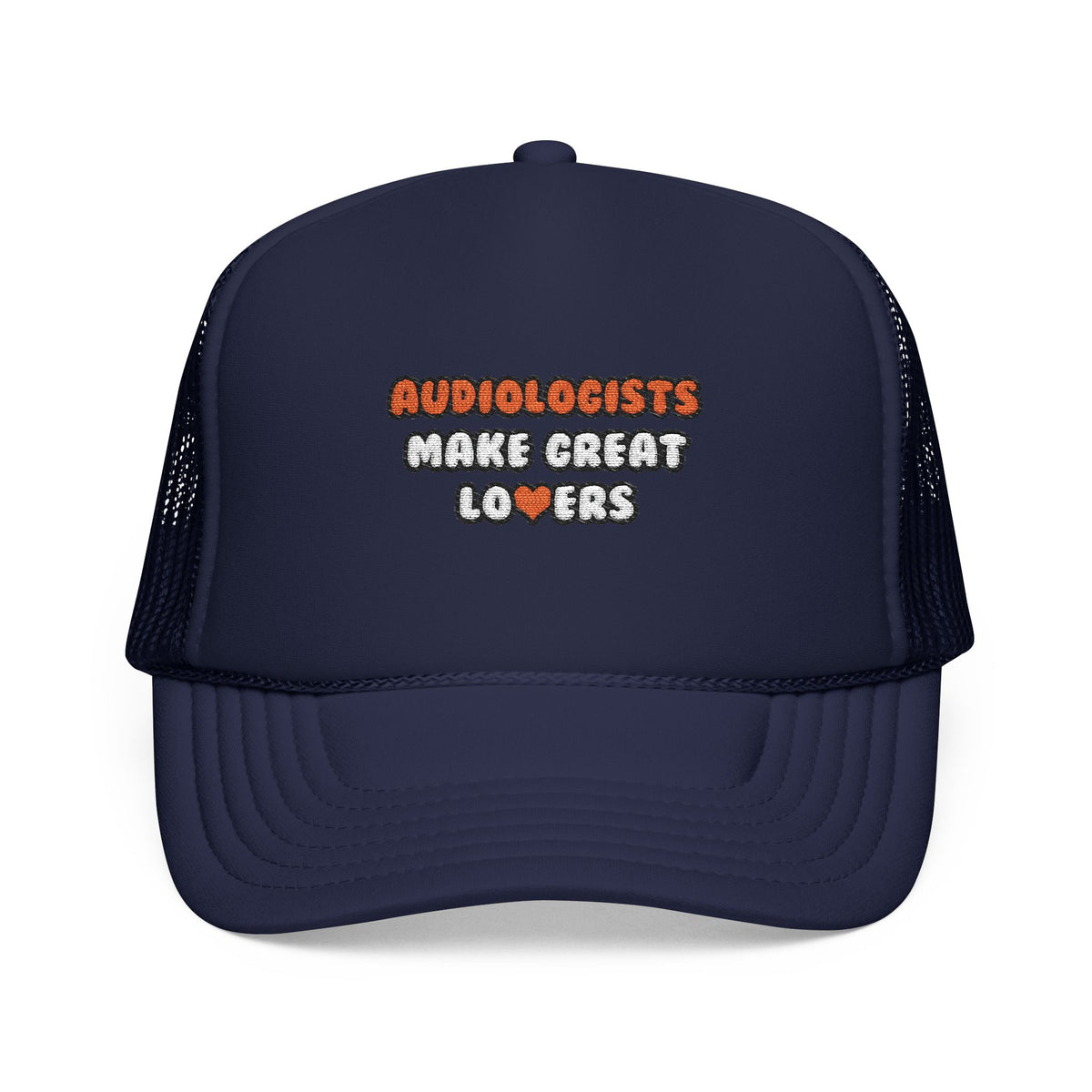 Audiologists Make Great Lovers - Foam Trucker Hat