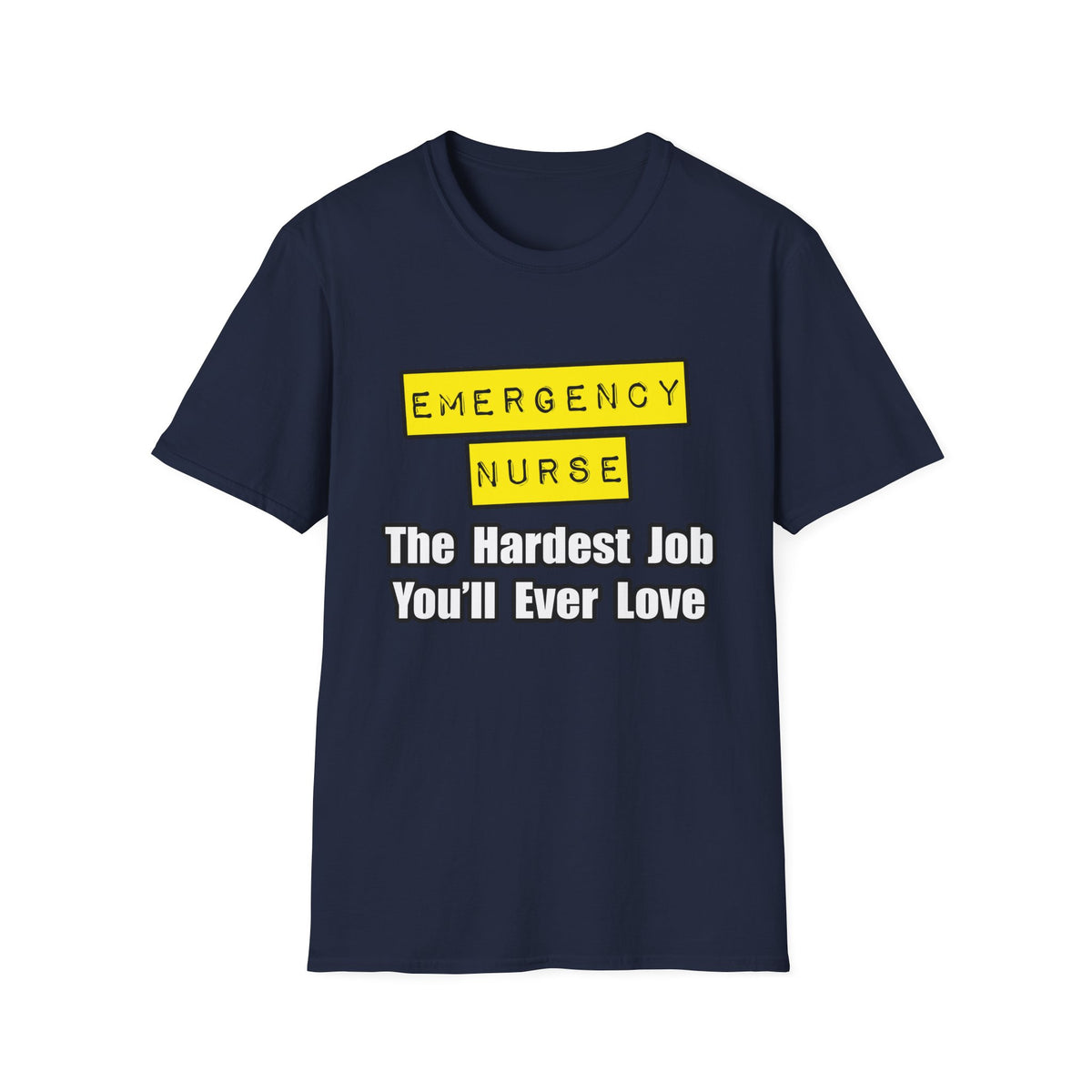 Emergency Nurse...Hardest Job You'll Ever Love - Unisex Softstyle T-Shirt