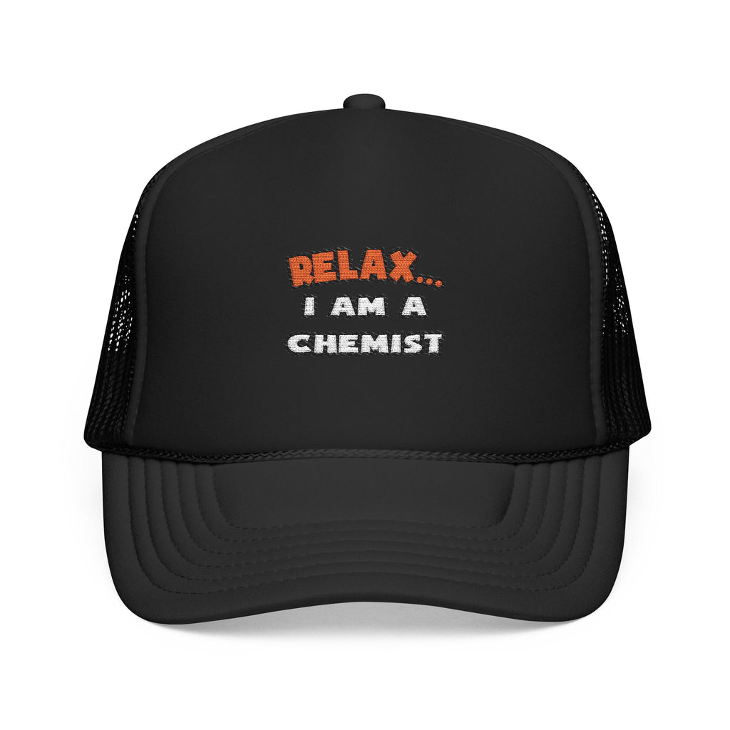 Relax ... I Am a Chemist - Foam Trucker Hat