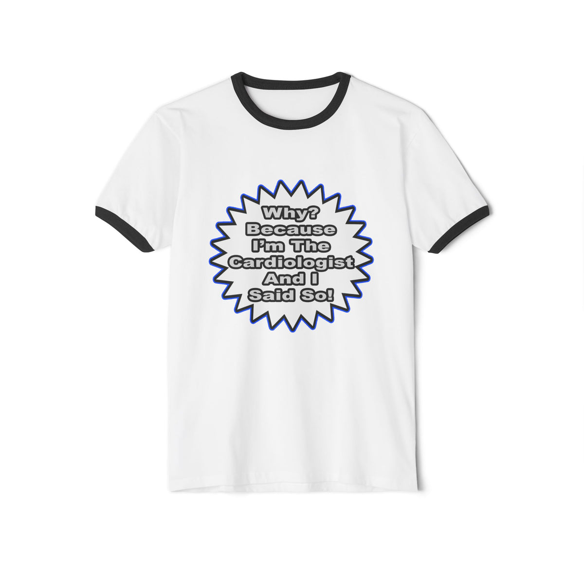 Cardiologist...Because I Said So - Unisex Cotton Ringer T-Shirt