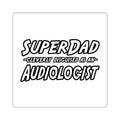 Super Dad...Audiologist - Square Stickers