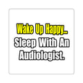 Wake Up Happy...Sleep With An Audiologist - Square Stickers