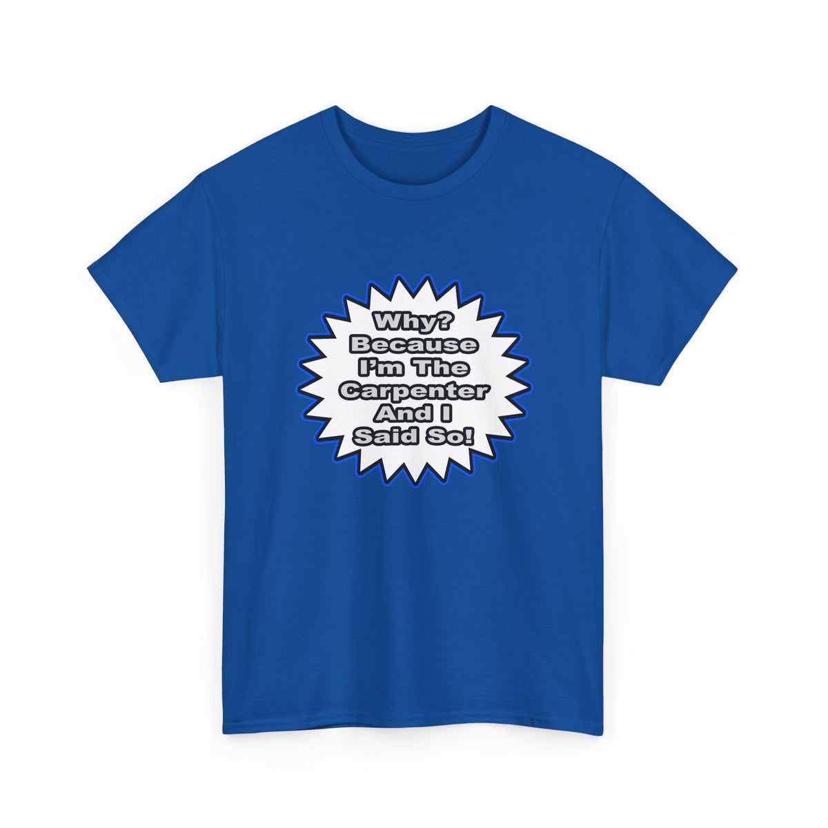 Carpenter...Because I Said So - Unisex Heavy Cotton Tee