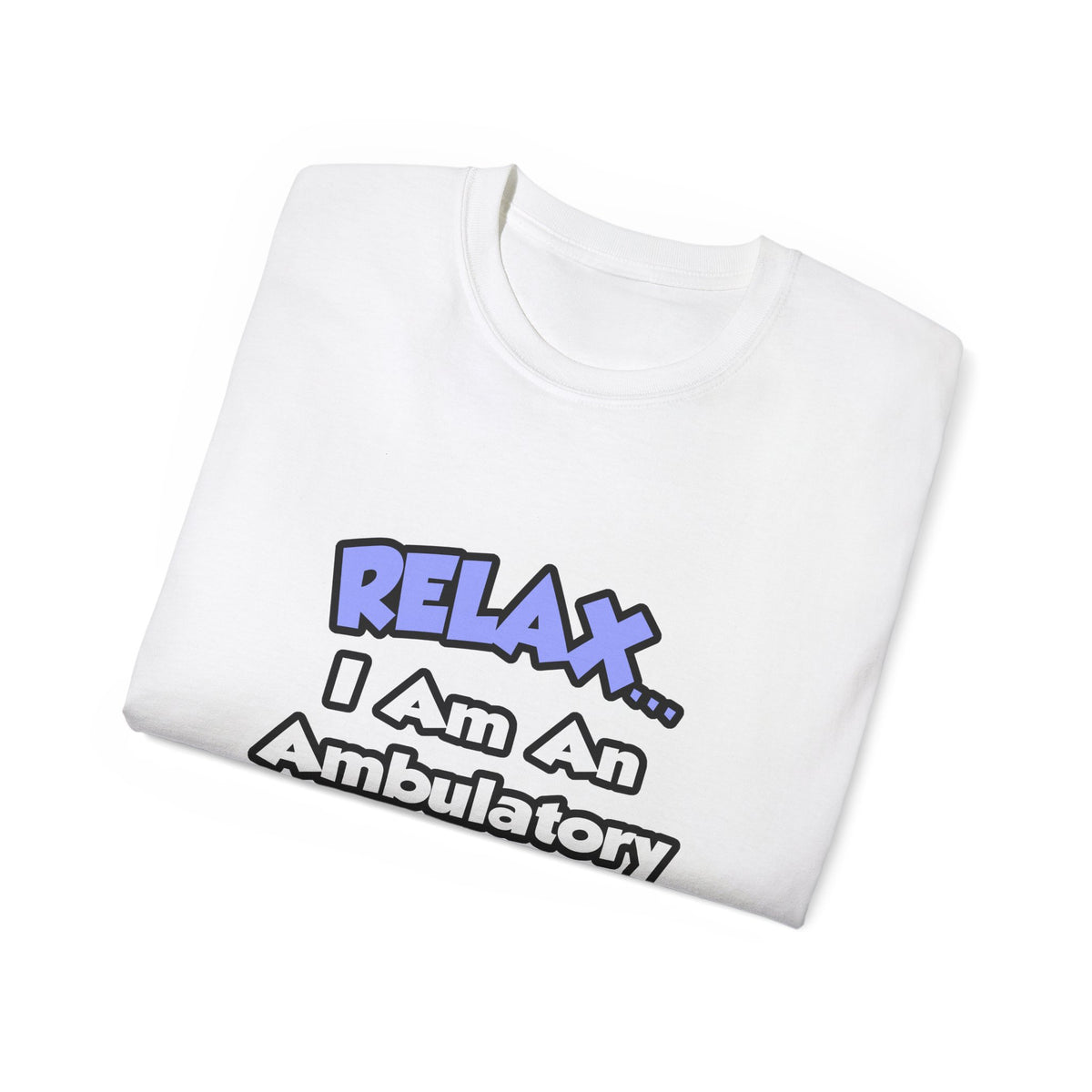 Relax...I Am An Ambulatory Care Nurse - Unisex Ultra Cotton Tee