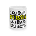 The Best Nurses Are Born, Not Made - Ceramic Mug, (11oz, 15oz)