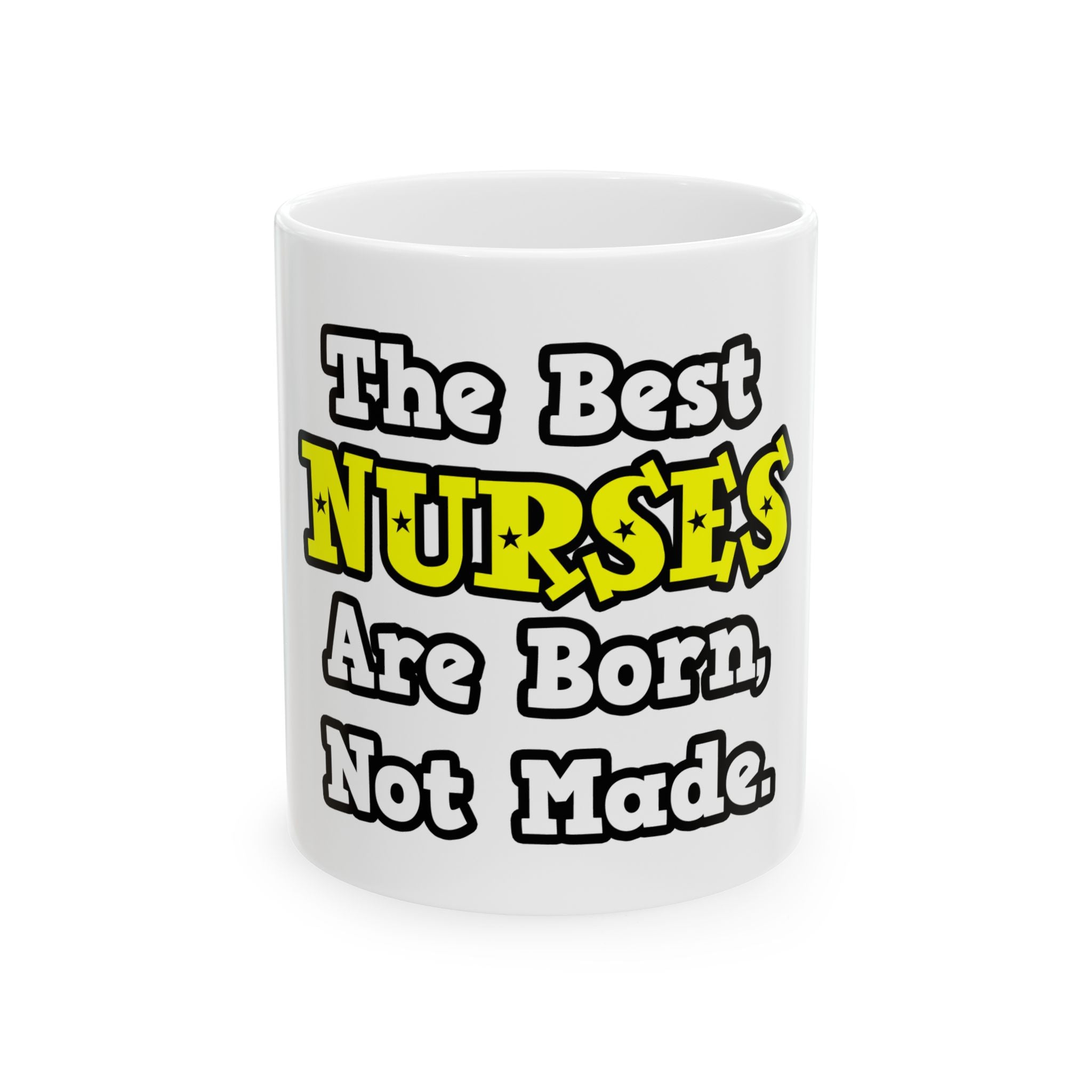 The Best Nurses Are Born, Not Made - Ceramic Mug, (11oz, 15oz)