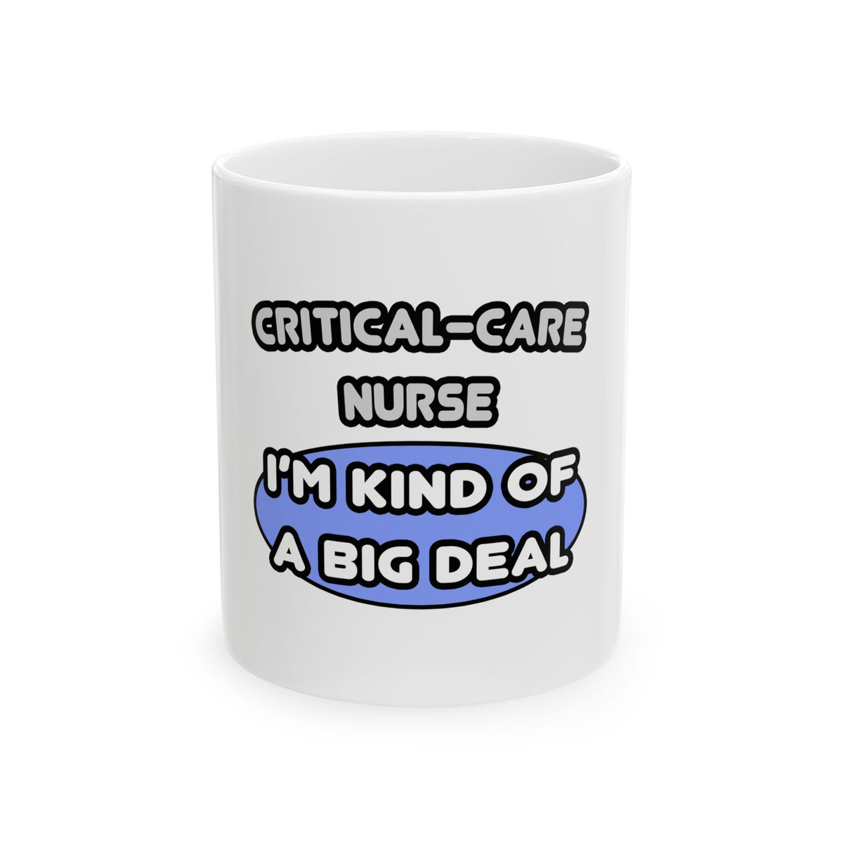 Critical Care Nurse .. Kind of a Big Deal - Ceramic Mug, (11oz, 15oz)