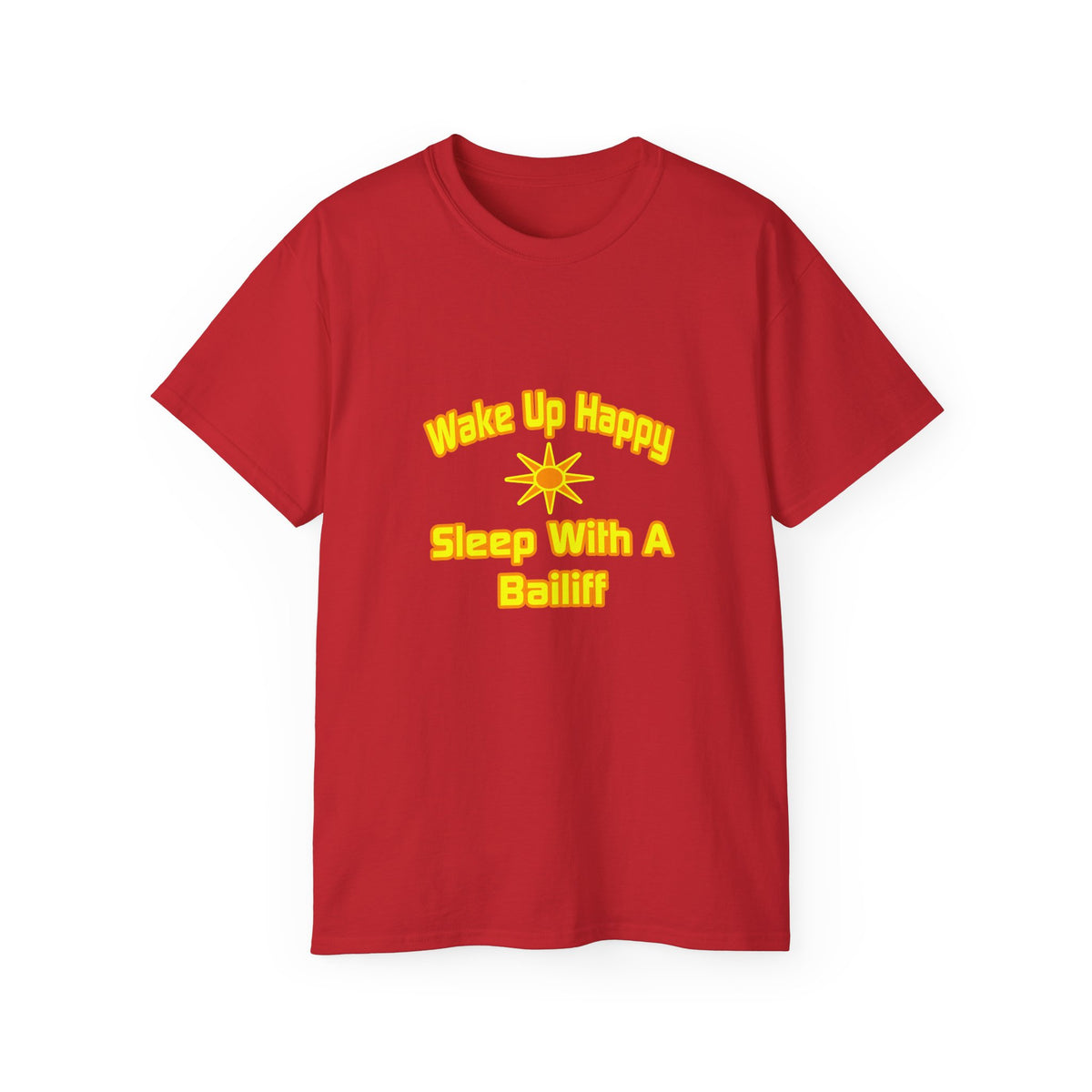 Wake Up Happy ... Sleep With a Bailiff - Unisex Ultra Cotton Tee