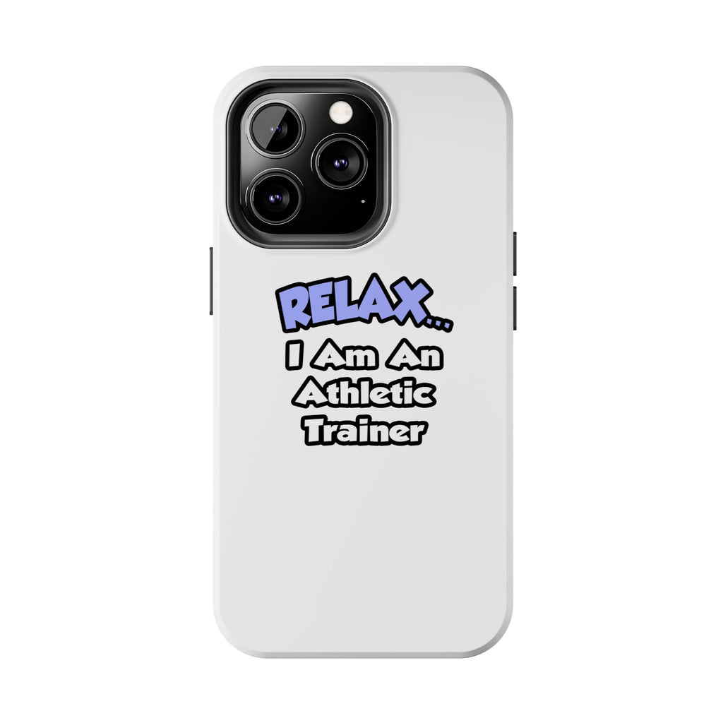 Relax ... I am an Athletic Trainer - Tough Phone Cases