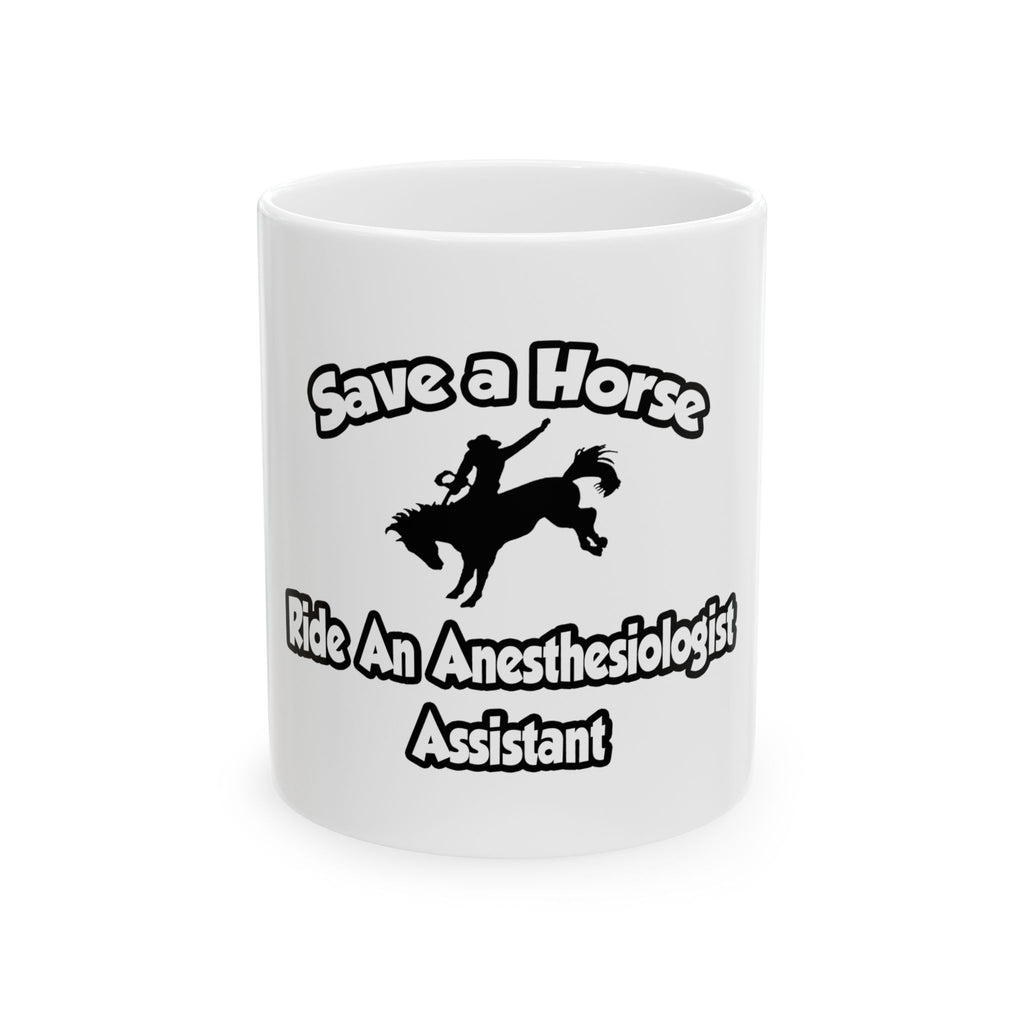 Save a Horse, Ride an Anesthesiologist Asst - Ceramic Mug, (11oz, 15oz)