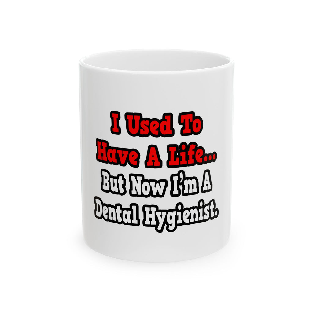I Used to Have a Life...Dental Hygienist - Ceramic Mug, (11oz, 15oz)