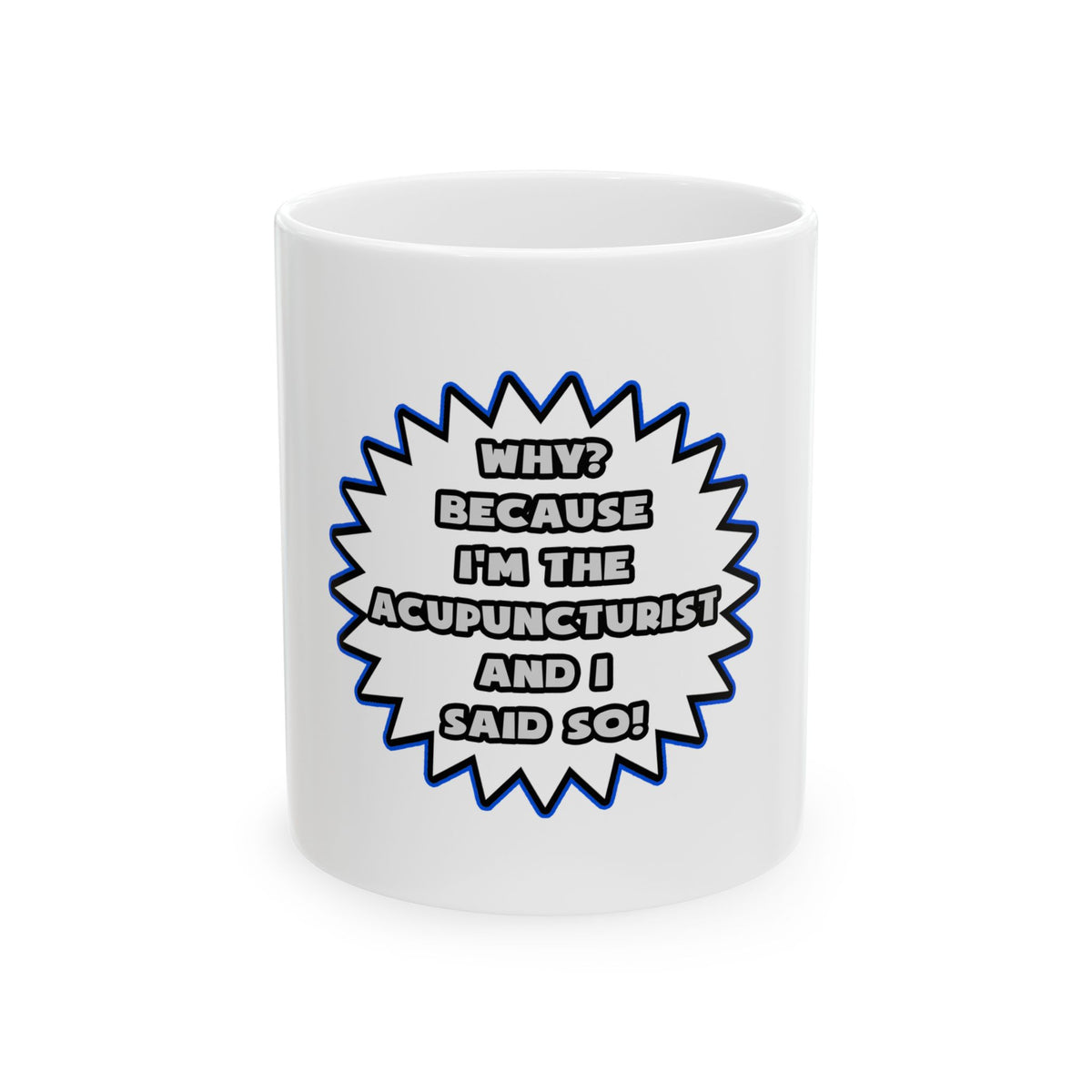 Acupuncturist .. Because I Said So - Ceramic Mug, (11oz, 15oz)