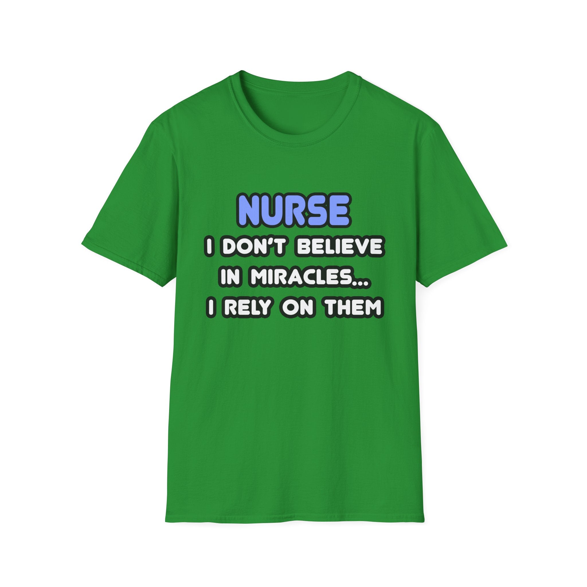 Nurse...I Don’t Believe in Miracles...I Rely On Them T-Shirt