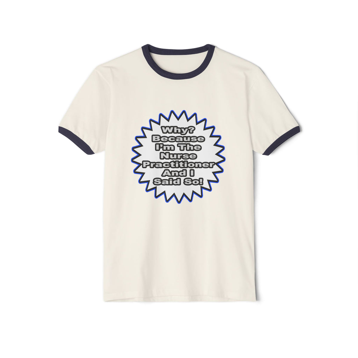 Nurse Practitioner...Because I Said So - Unisex Cotton Ringer T-Shirt