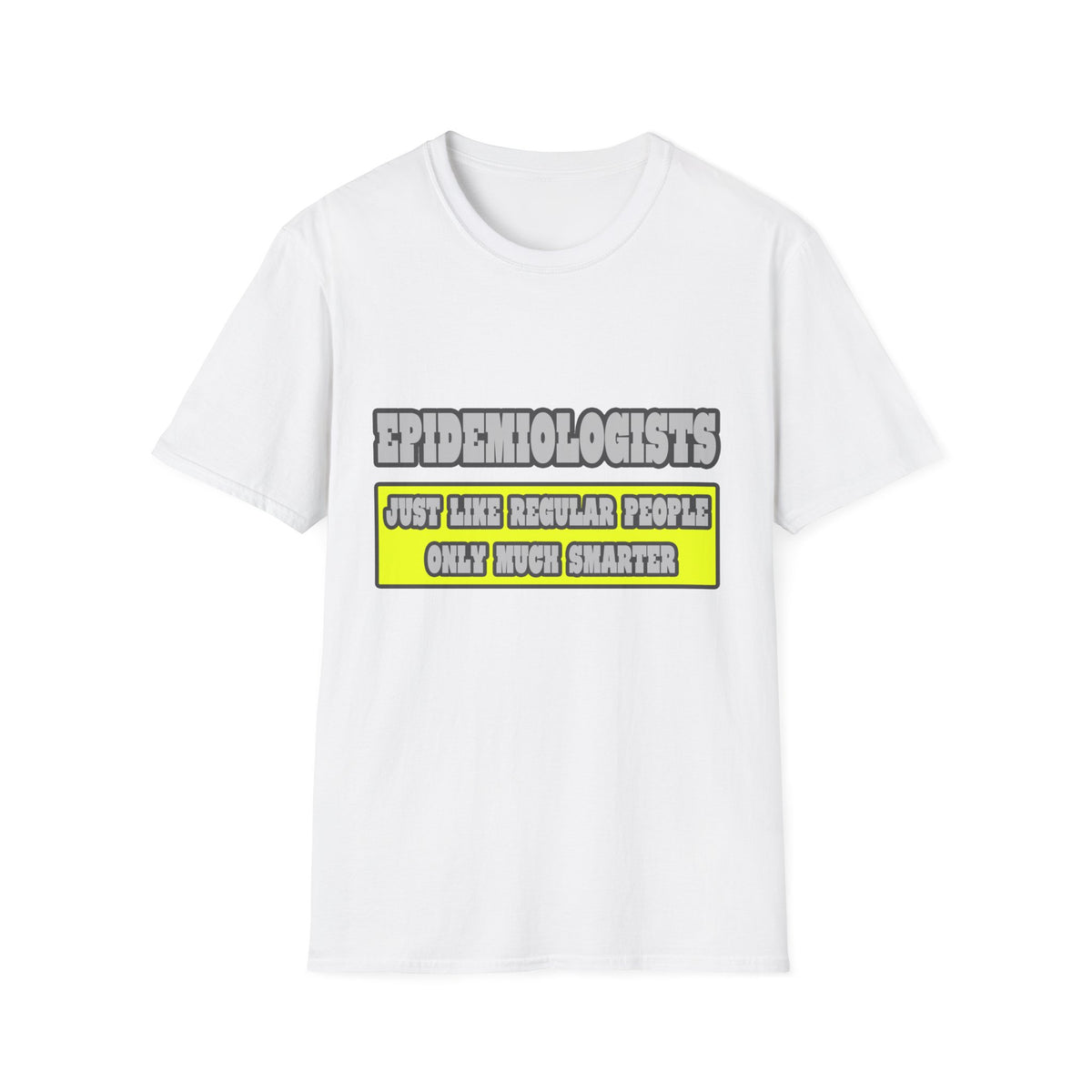 Epidemiologists...Much Smarter - Unisex Softstyle T-Shirt