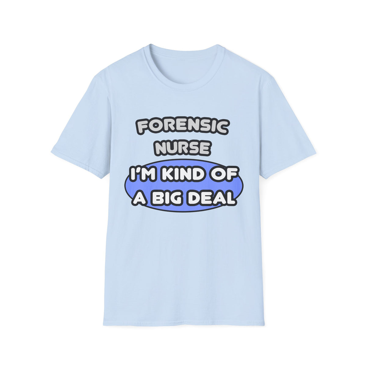 Forensic Nurse ... I'm Kind of a Big Deal - Unisex Softstyle T-Shirt