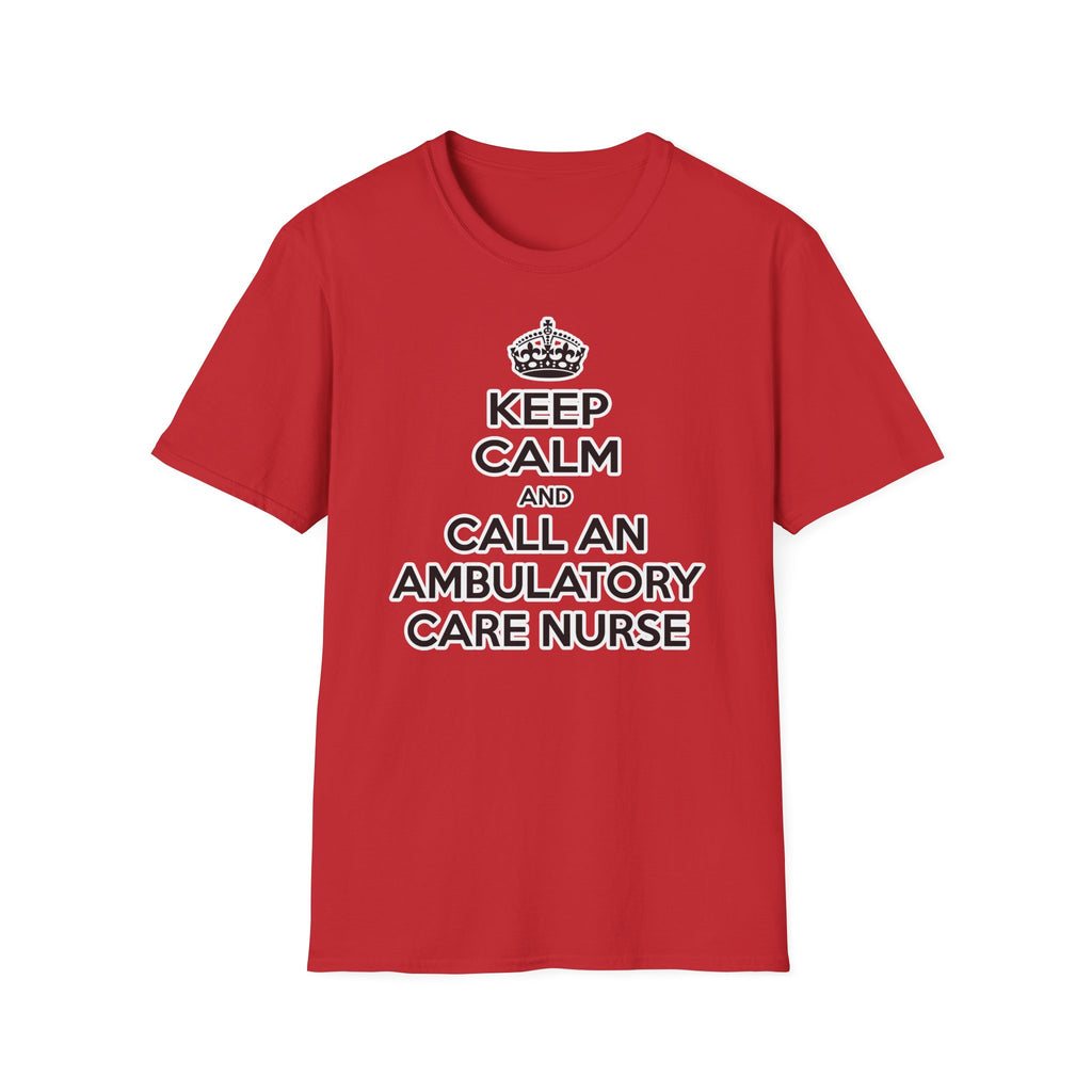 Keep Calm and Call an Ambulatory Care Nurse - Unisex Softstyle T-Shirt