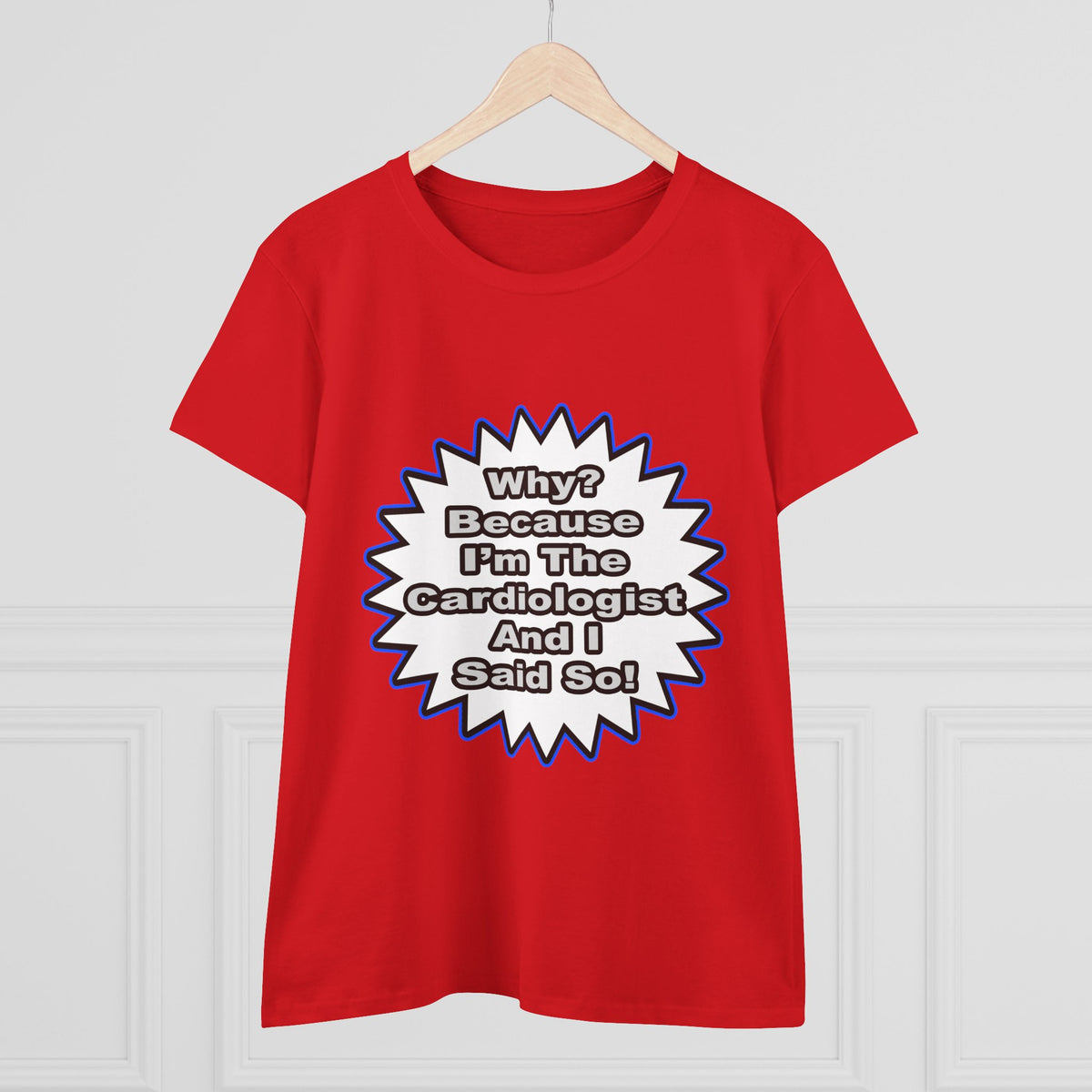 Cardiologist...Because I Said So - Women's Midweight Cotton Tee