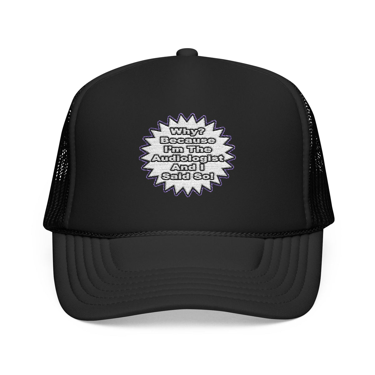 Audiologist...Because I Said So - Foam Trucker Hat