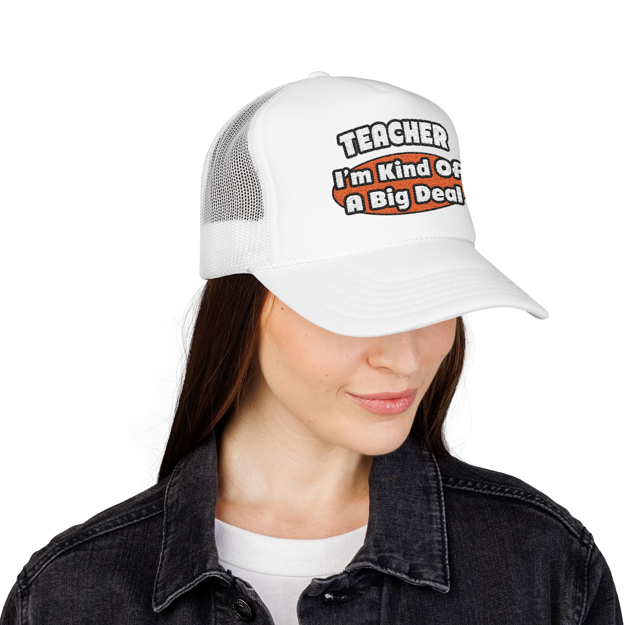 Teacher...Big Deal - Foam Trucker Hat