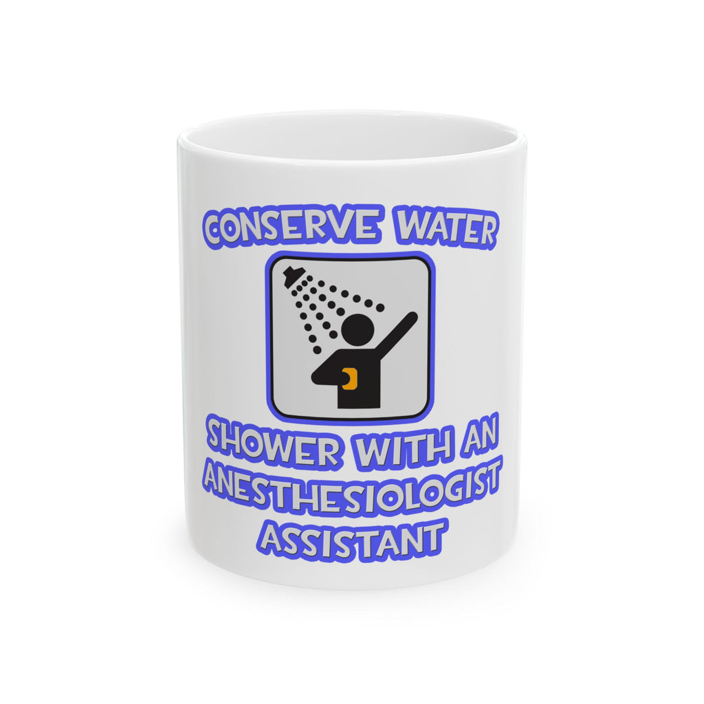 Conserve Water .. Shower With Anesthesiologist Asst - Ceramic Mug, (11oz, 15oz)